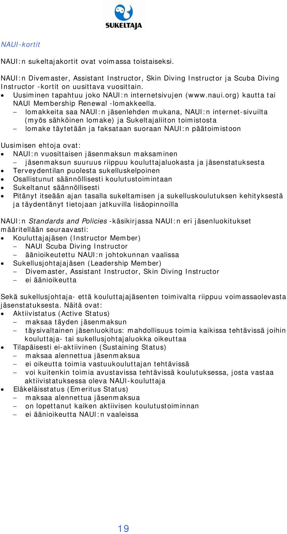 lomakkeita saa NAUI:n jäsenlehden mukana, NAUI:n internet-sivuilta (myös sähköinen lomake) ja Sukeltajaliiton toimistosta lomake täytetään ja faksataan suoraan NAUI:n päätoimistoon Uusimisen ehtoja