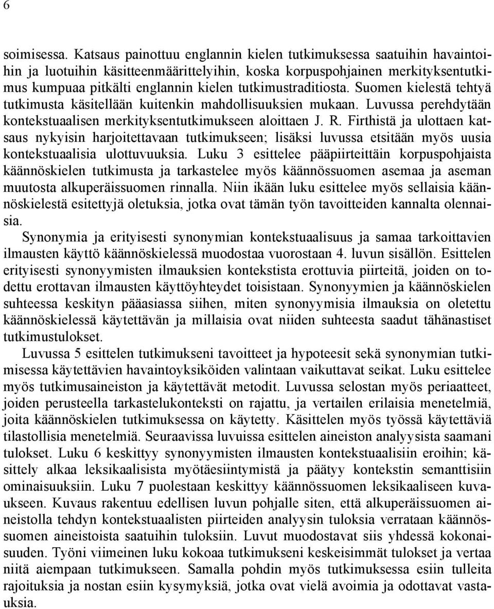 tutkimustraditiosta. Suomen kielestä tehtyä tutkimusta käsitellään kuitenkin mahdollisuuksien mukaan. Luvussa perehdytään kontekstuaalisen merkityksentutkimukseen aloittaen J. R.