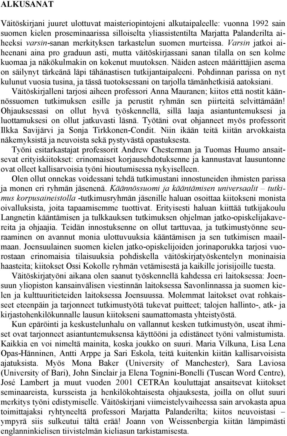 Näiden asteen määrittäjien asema on säilynyt tärkeänä läpi tähänastisen tutkijantaipaleeni. Pohdinnan parissa on nyt kulunut vuosia tusina, ja tässä tuotoksessani on tarjolla tämänhetkisiä aatoksiani.