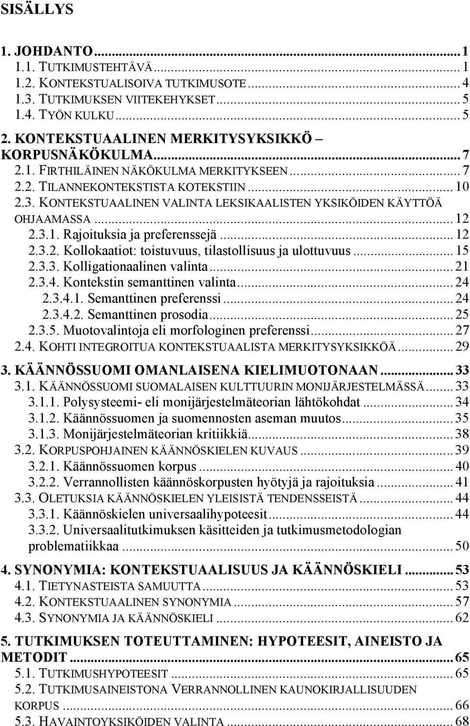 .. 12 2.3.2. Kollokaatiot: toistuvuus, tilastollisuus ja ulottuvuus... 15 2.3.3. Kolligationaalinen valinta... 21 2.3.4. Kontekstin semanttinen valinta... 24 2.3.4.1. Semanttinen preferenssi... 24 2.3.4.2. Semanttinen prosodia.