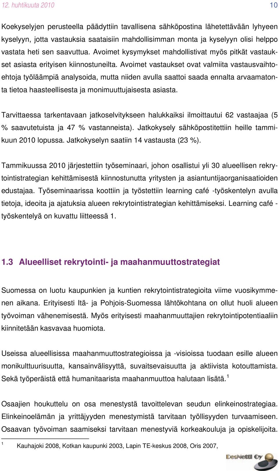 Avoimet vastaukset ovat valmiita vastausvaihtoehtoja työläämpiä analysoida, mutta niiden avulla saattoi saada ennalta arvaamatonta tietoa haasteellisesta ja monimuuttujaisesta asiasta.