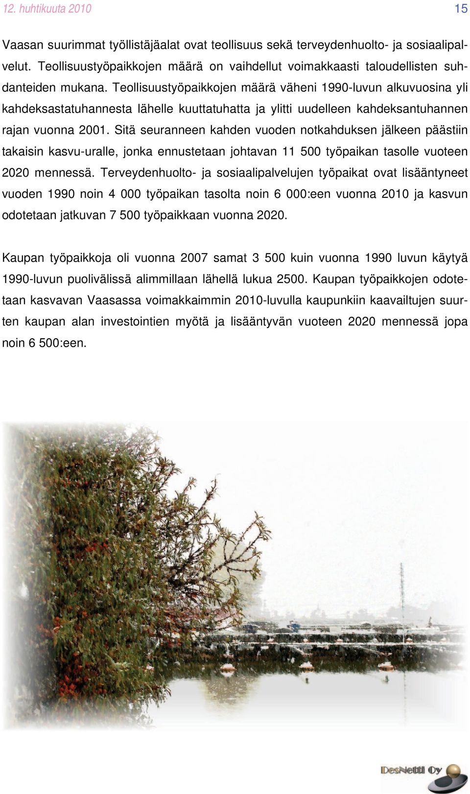 Teollisuustyöpaikkojen määrä väheni 1990-luvun alkuvuosina yli kahdeksastatuhannesta lähelle kuuttatuhatta ja ylitti uudelleen kahdeksantuhannen rajan vuonna 2001.