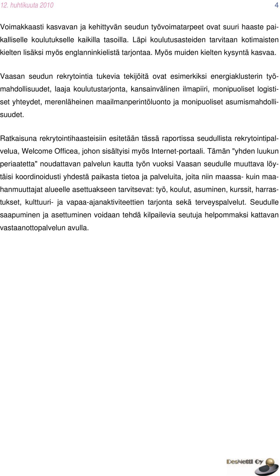 Vaasan seudun rekrytointia tukevia tekijöitä ovat esimerkiksi energiaklusterin työmahdollisuudet, laaja koulutustarjonta, kansainvälinen ilmapiiri, monipuoliset logistiset yhteydet, merenläheinen