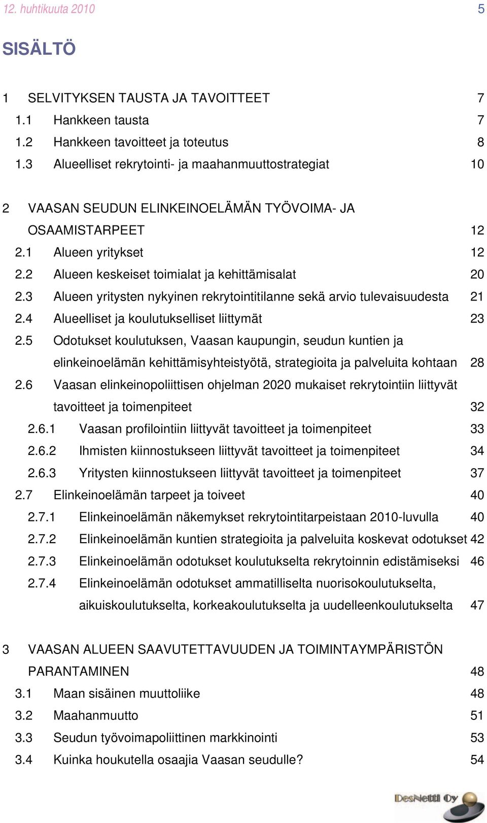 3 Alueen yritysten nykyinen rekrytointitilanne sekä arvio tulevaisuudesta 21 2.4 Alueelliset ja koulutukselliset liittymät 23 2.