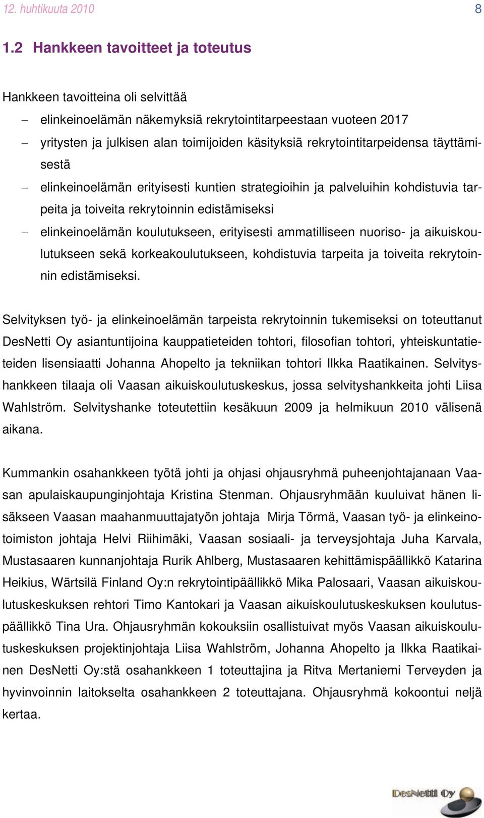 rekrytointitarpeidensa täyttämisestä elinkeinoelämän erityisesti kuntien strategioihin ja palveluihin kohdistuvia tarpeita ja toiveita rekrytoinnin edistämiseksi elinkeinoelämän koulutukseen,