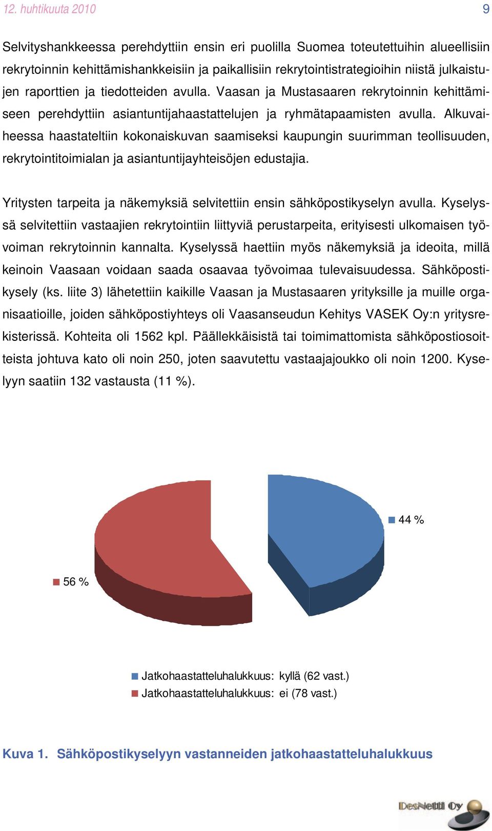 Alkuvaiheessa haastateltiin kokonaiskuvan saamiseksi kaupungin suurimman teollisuuden, rekrytointitoimialan ja asiantuntijayhteisöjen edustajia.