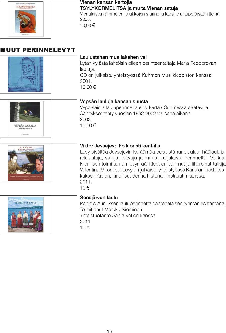 Vepsän lauluja kansan suusta Vepsäläistä lauluperinnettä ensi kertaa Suomessa saatavilla. Äänitykset tehty vuosien 1992-2002 välisenä aikana. 2003.