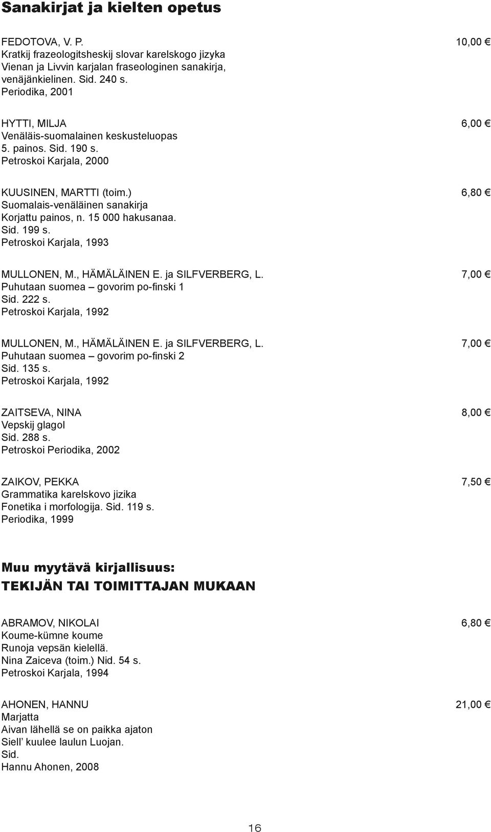 15 000 hakusanaa. Sid. 199 s. Petroskoi Karjala, 1993 6,80 MULLONEN, M., HÄMÄLÄINEN E. ja SILFVERBERG, L. Puhutaan suomea govorim po-finski 1 Sid. 222 s. Petroskoi Karjala, 1992 7,00 MULLONEN, M.