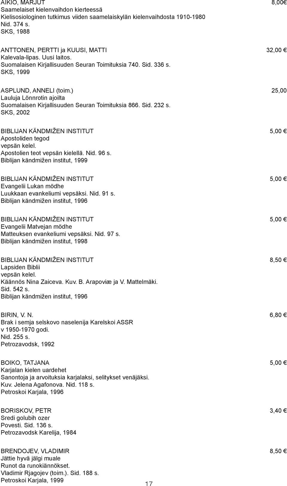 ) Lauluja Lönnrotin ajoilta Suomalaisen Kirjallisuuden Seuran Toimituksia 866. Sid. 232 s. SKS, 2002 25,00 BIBLIJAN KÄNDMIŽEN INSTITUT Apostoliden tegod vepsän kelel. Apostolien teot vepsän kielellä.