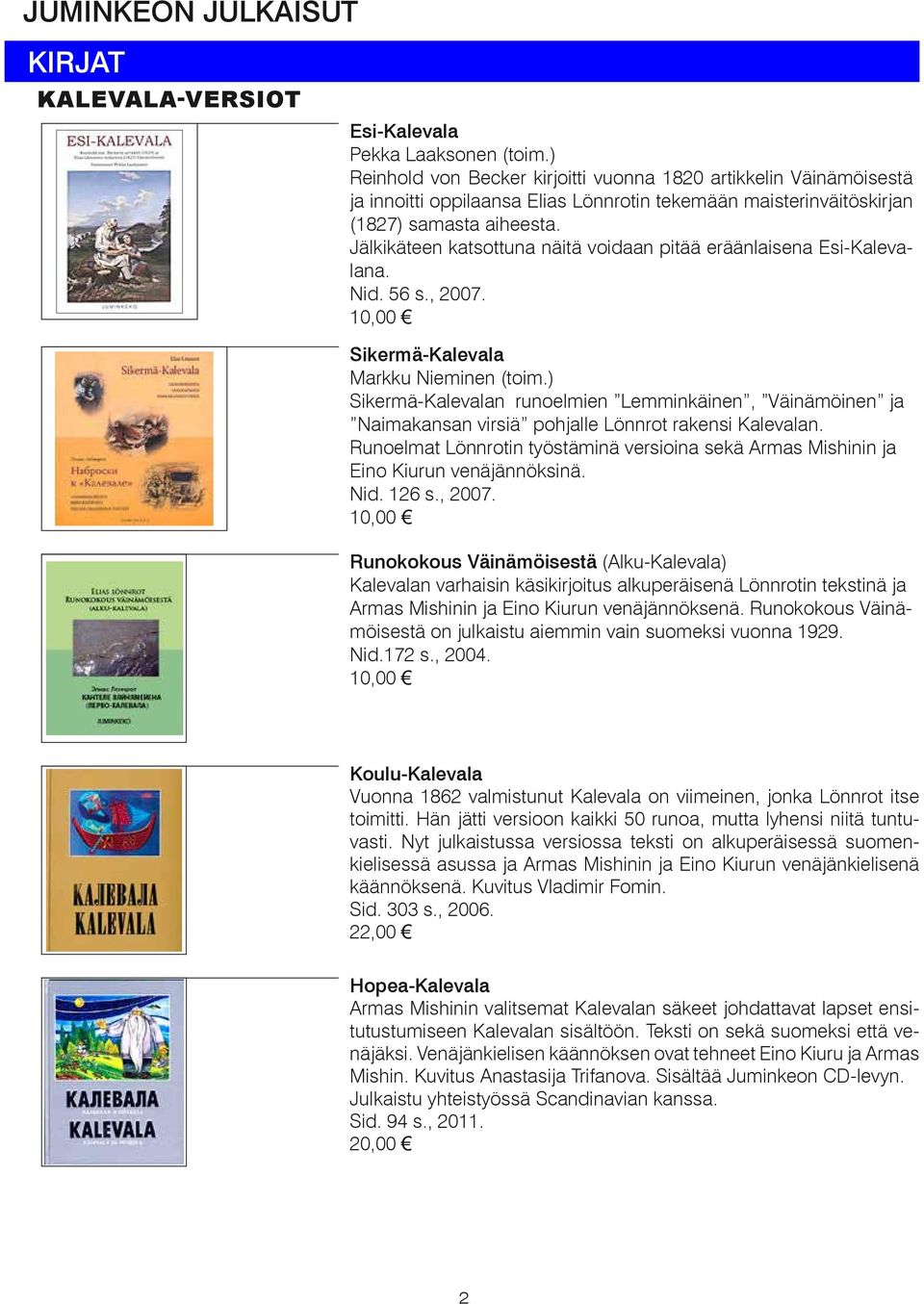 Jälkikäteen katsottuna näitä voidaan pitää eräänlaisena Esi-Kalevalana. Nid. 56 s., 2007. Sikermä-Kalevala Markku Nieminen (toim.