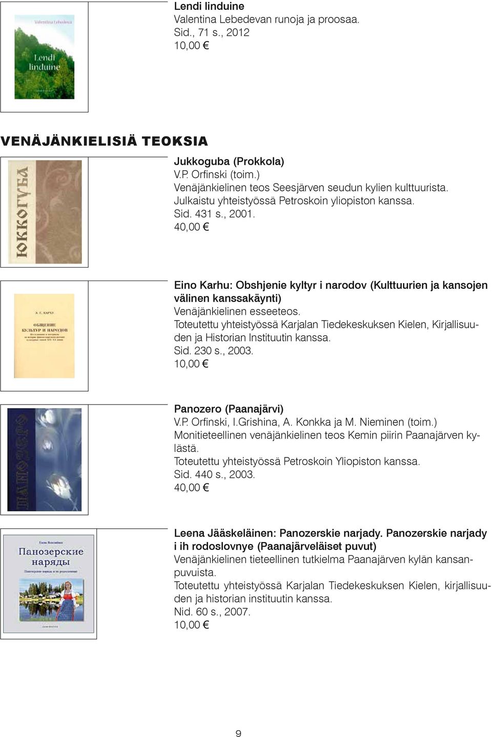 Toteutettu yhteistyössä Karjalan Tiedekeskuksen Kielen, Kirjallisuuden ja Historian Instituutin kanssa. Sid. 230 s., 2003. Panozero (Paanajärvi) V.P. Orfinski, I.Grishina, A. Konkka ja M.