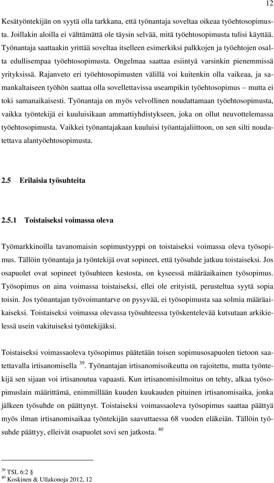 Rajanveto eri työehtosopimusten välillä voi kuitenkin olla vaikeaa, ja samankaltaiseen työhön saattaa olla sovellettavissa useampikin työehtosopimus mutta ei toki samanaikaisesti.