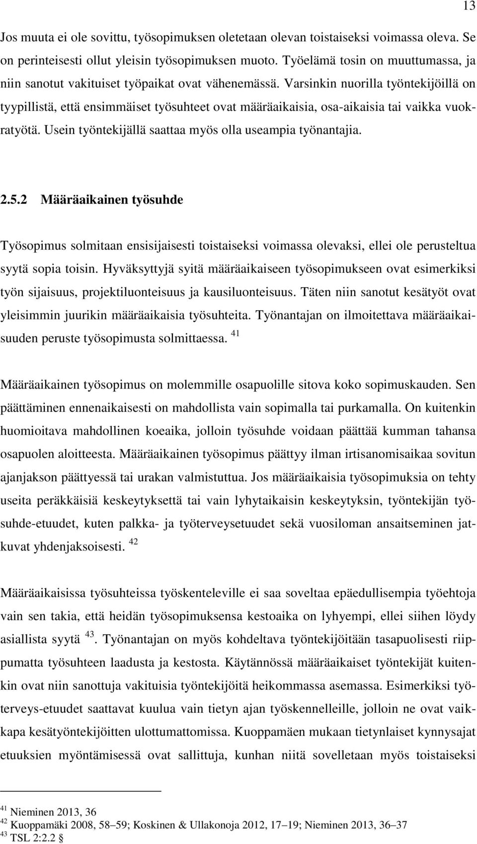 Varsinkin nuorilla työntekijöillä on tyypillistä, että ensimmäiset työsuhteet ovat määräaikaisia, osa-aikaisia tai vaikka vuokratyötä. Usein työntekijällä saattaa myös olla useampia työnantajia. 2.5.