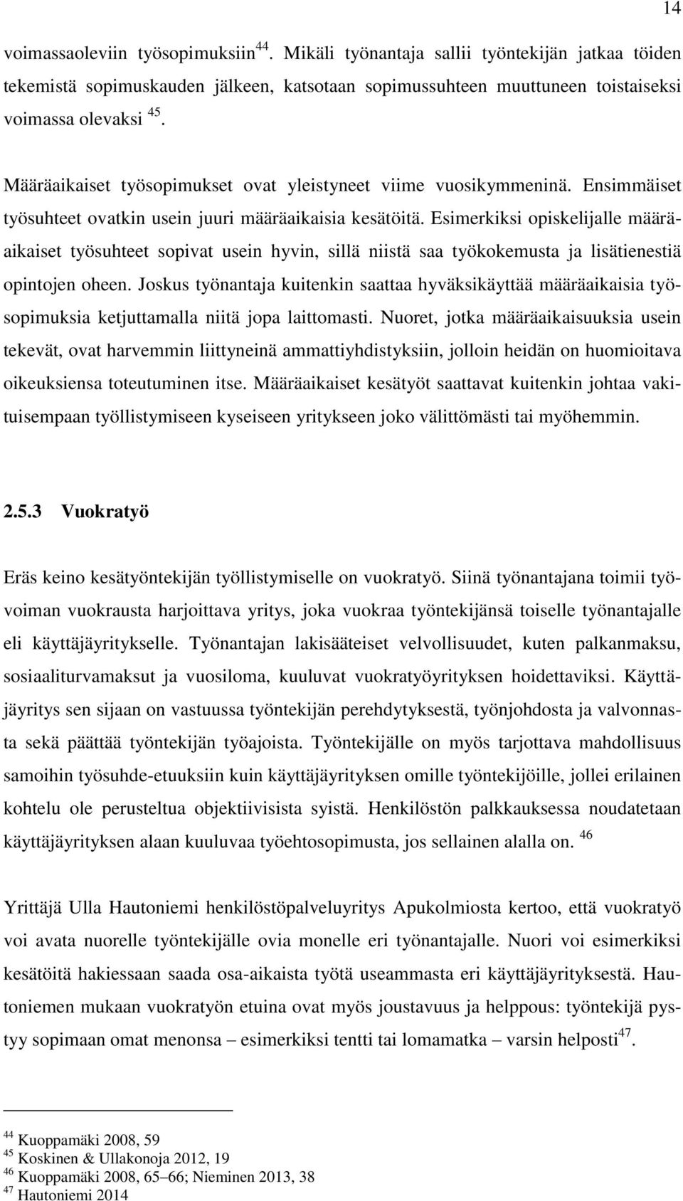 Esimerkiksi opiskelijalle määräaikaiset työsuhteet sopivat usein hyvin, sillä niistä saa työkokemusta ja lisätienestiä opintojen oheen.