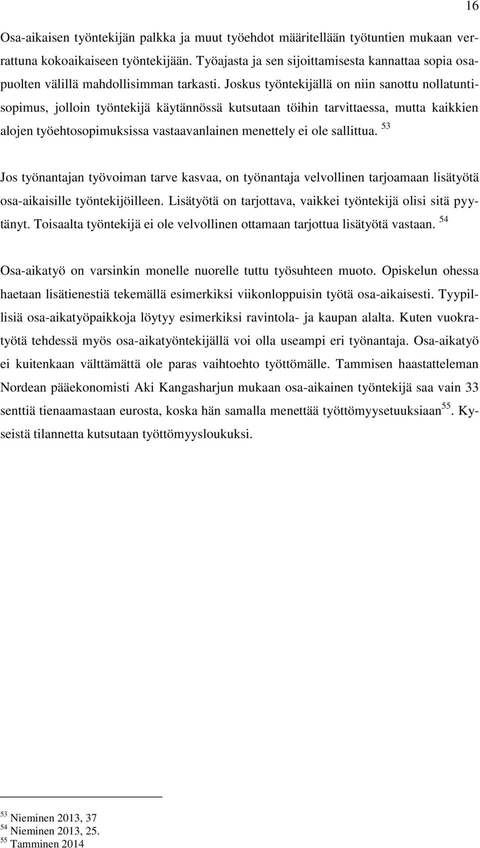 Joskus työntekijällä on niin sanottu nollatuntisopimus, jolloin työntekijä käytännössä kutsutaan töihin tarvittaessa, mutta kaikkien alojen työehtosopimuksissa vastaavanlainen menettely ei ole