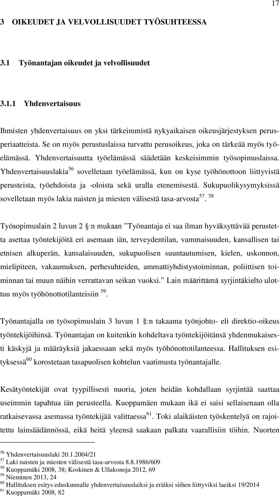 Yhdenvertaisuuslakia 56 sovelletaan työelämässä, kun on kyse työhönottoon liittyvistä perusteista, työehdoista ja -oloista sekä uralla etenemisestä.