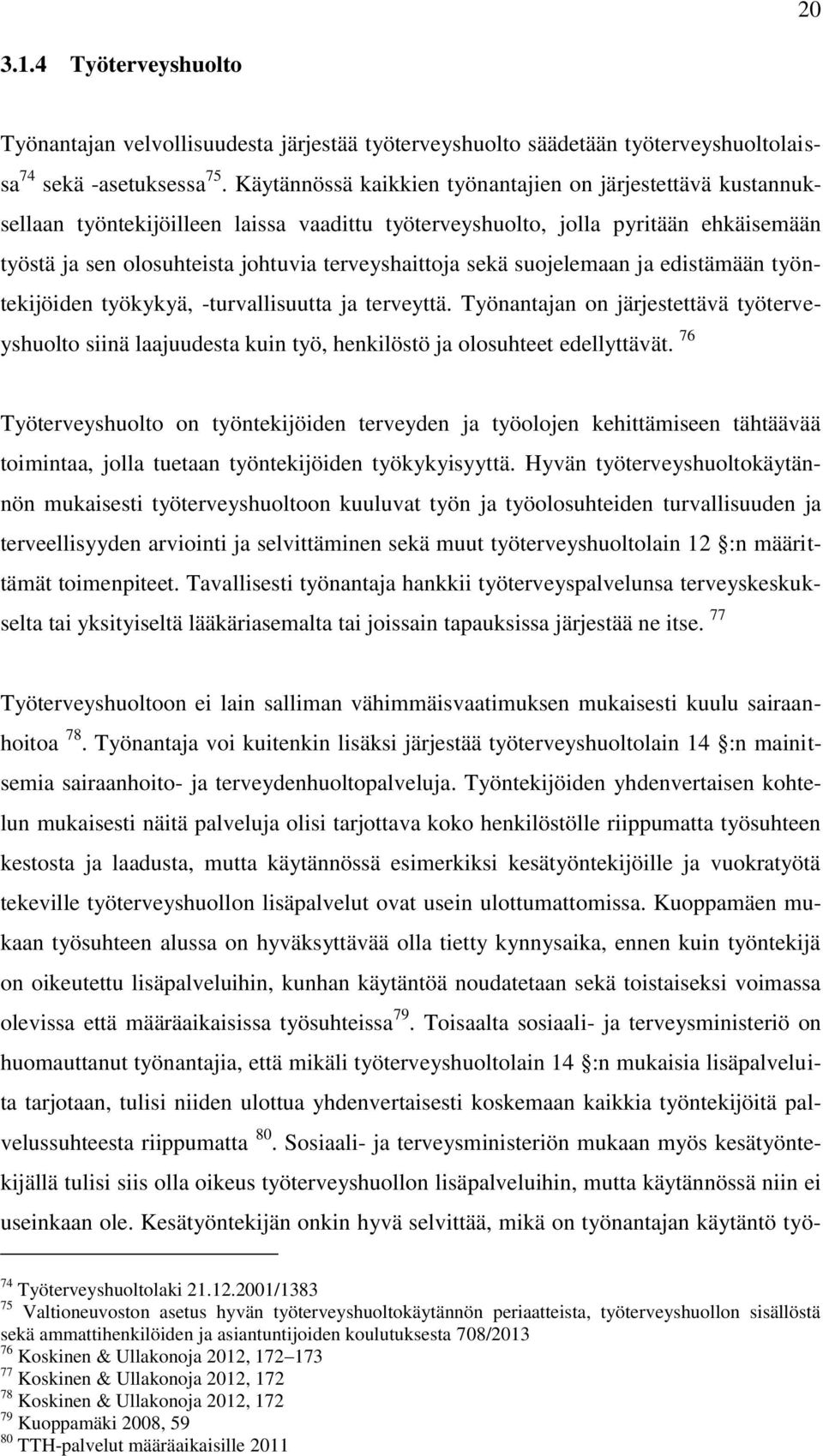 sekä suojelemaan ja edistämään työntekijöiden työkykyä, -turvallisuutta ja terveyttä. Työnantajan on järjestettävä työterveyshuolto siinä laajuudesta kuin työ, henkilöstö ja olosuhteet edellyttävät.