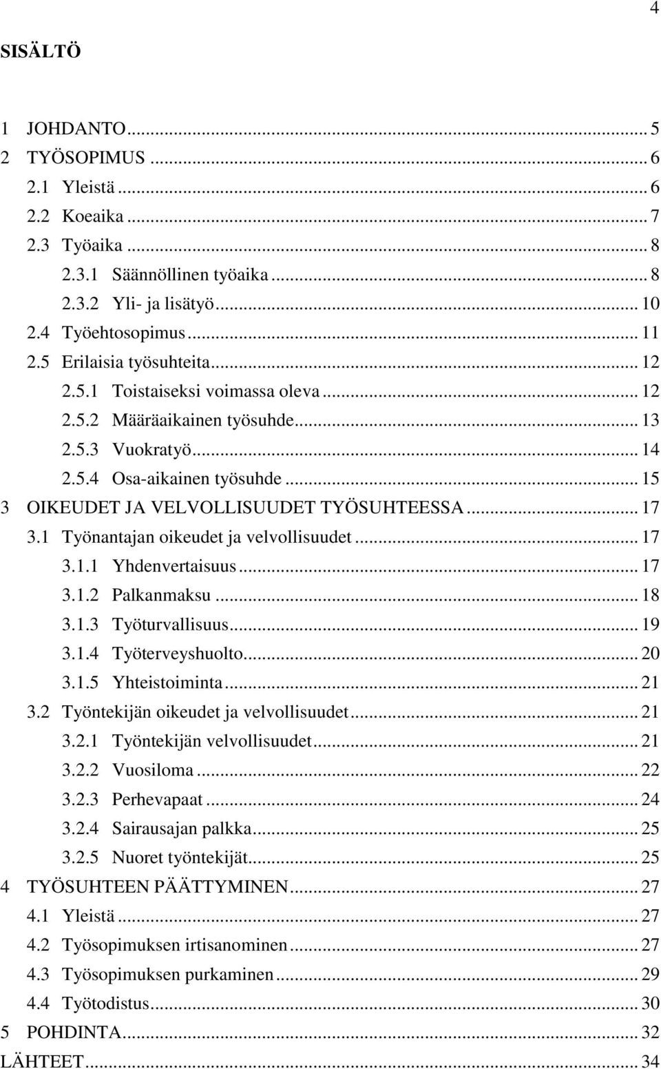 .. 15 3 OIKEUDET JA VELVOLLISUUDET TYÖSUHTEESSA... 17 3.1 Työnantajan oikeudet ja velvollisuudet... 17 3.1.1 Yhdenvertaisuus... 17 3.1.2 Palkanmaksu... 18 3.1.3 Työturvallisuus... 19 3.1.4 Työterveyshuolto.