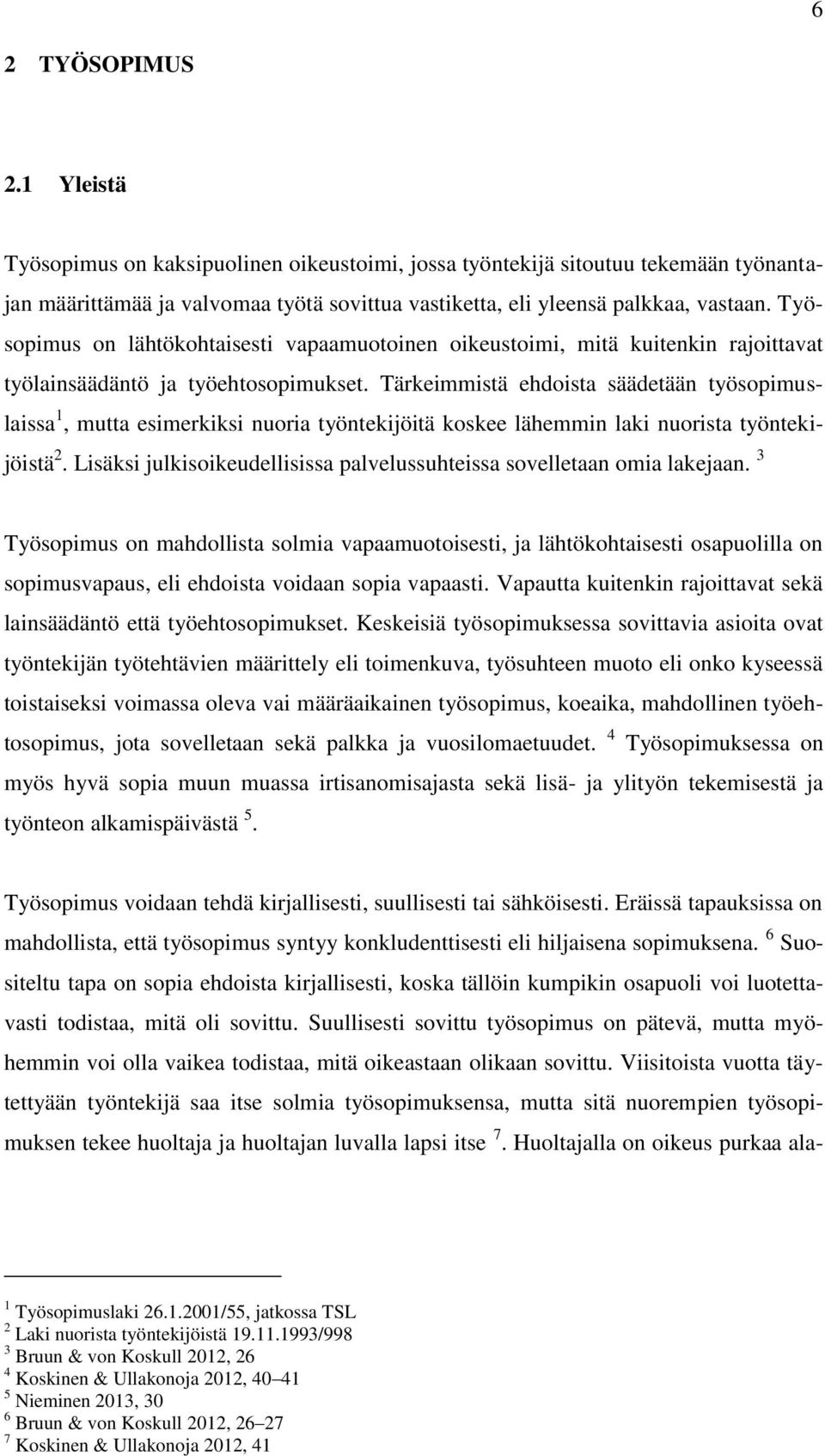 Tärkeimmistä ehdoista säädetään työsopimuslaissa 1, mutta esimerkiksi nuoria työntekijöitä koskee lähemmin laki nuorista työntekijöistä 2.