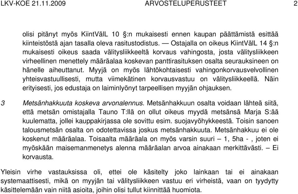 on hänelle aiheuttanut. Myyjä on myös lähtökohtaisesti vahingonkorvausvelvollinen yhteisvastuullisesti, mutta viimekätinen korvausvastuu on välitysliikkeellä.