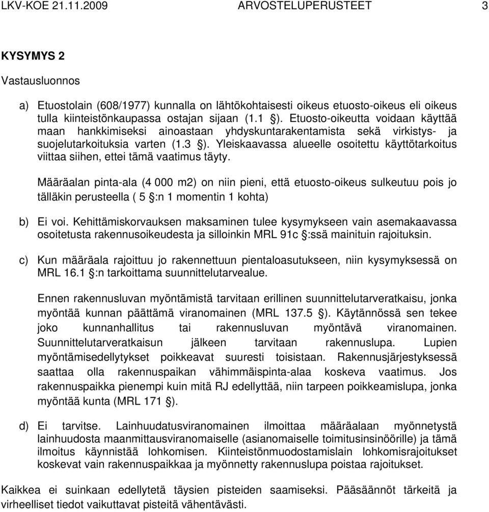 Yleiskaavassa alueelle osoitettu käyttötarkoitus viittaa siihen, ettei tämä vaatimus täyty.