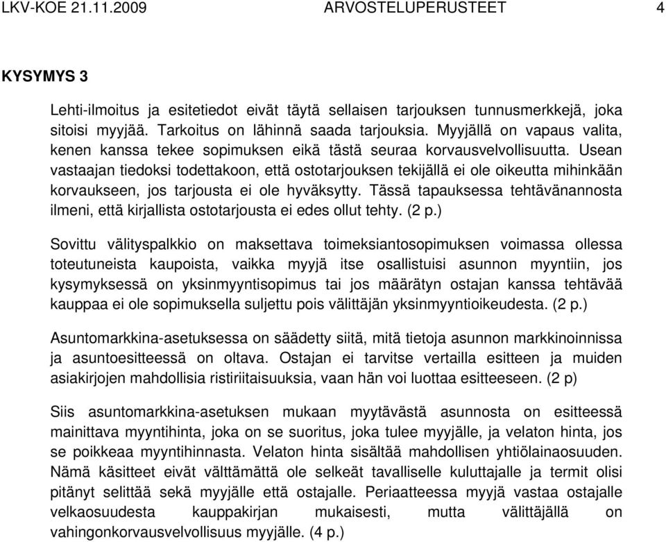 Usean vastaajan tiedoksi todettakoon, että ostotarjouksen tekijällä ei ole oikeutta mihinkään korvaukseen, jos tarjousta ei ole hyväksytty.