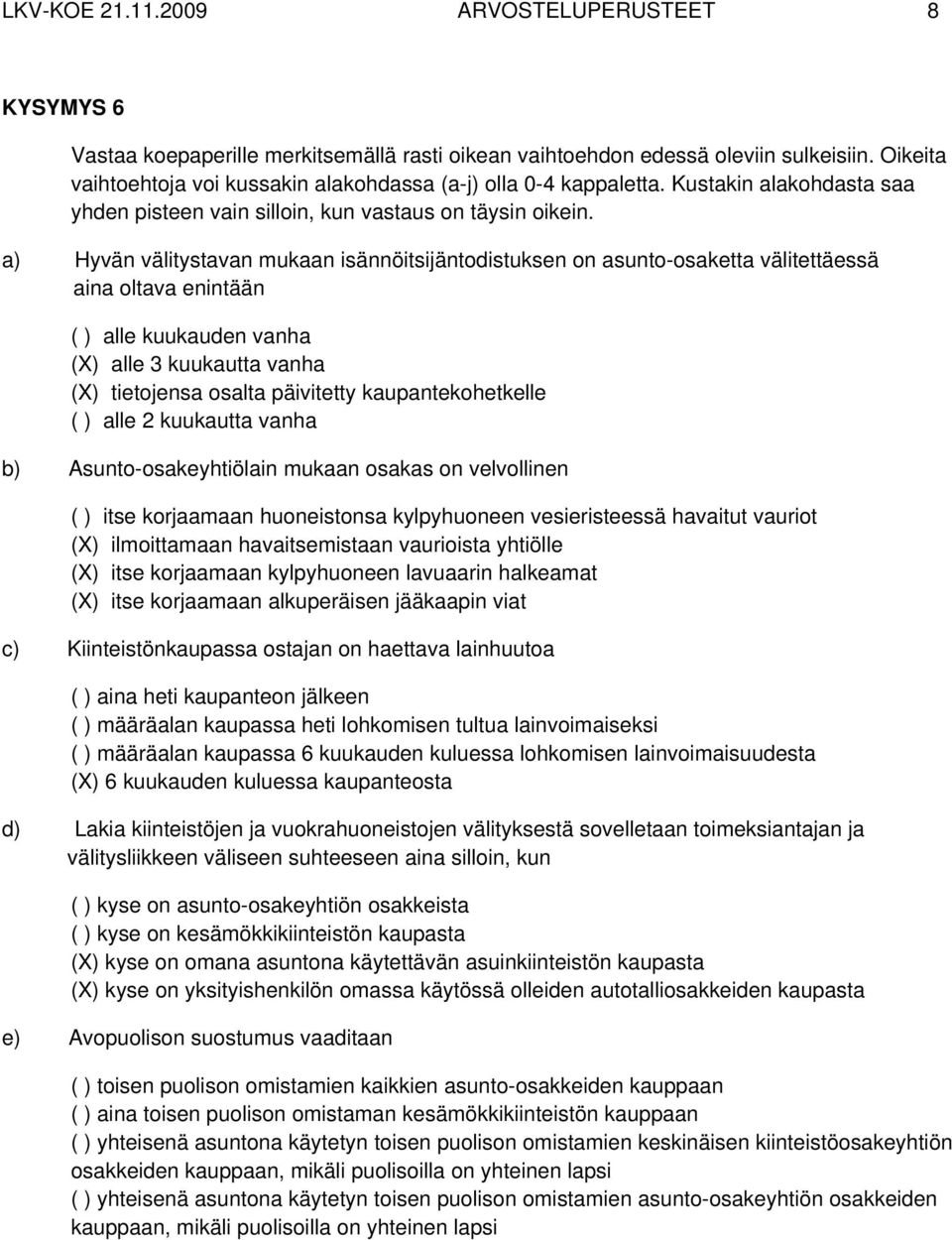 a) Hyvän välitystavan mukaan isännöitsijäntodistuksen on asunto-osaketta välitettäessä aina oltava enintään ( ) alle kuukauden vanha (X) alle 3 kuukautta vanha (X) tietojensa osalta päivitetty