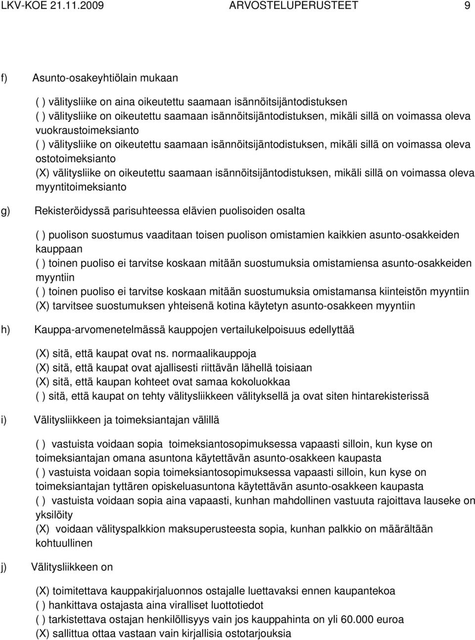 sillä on voimassa oleva vuokraustoimeksianto ( ) välitysliike on oikeutettu saamaan isännöitsijäntodistuksen, mikäli sillä on voimassa oleva ostotoimeksianto (X) välitysliike on oikeutettu saamaan