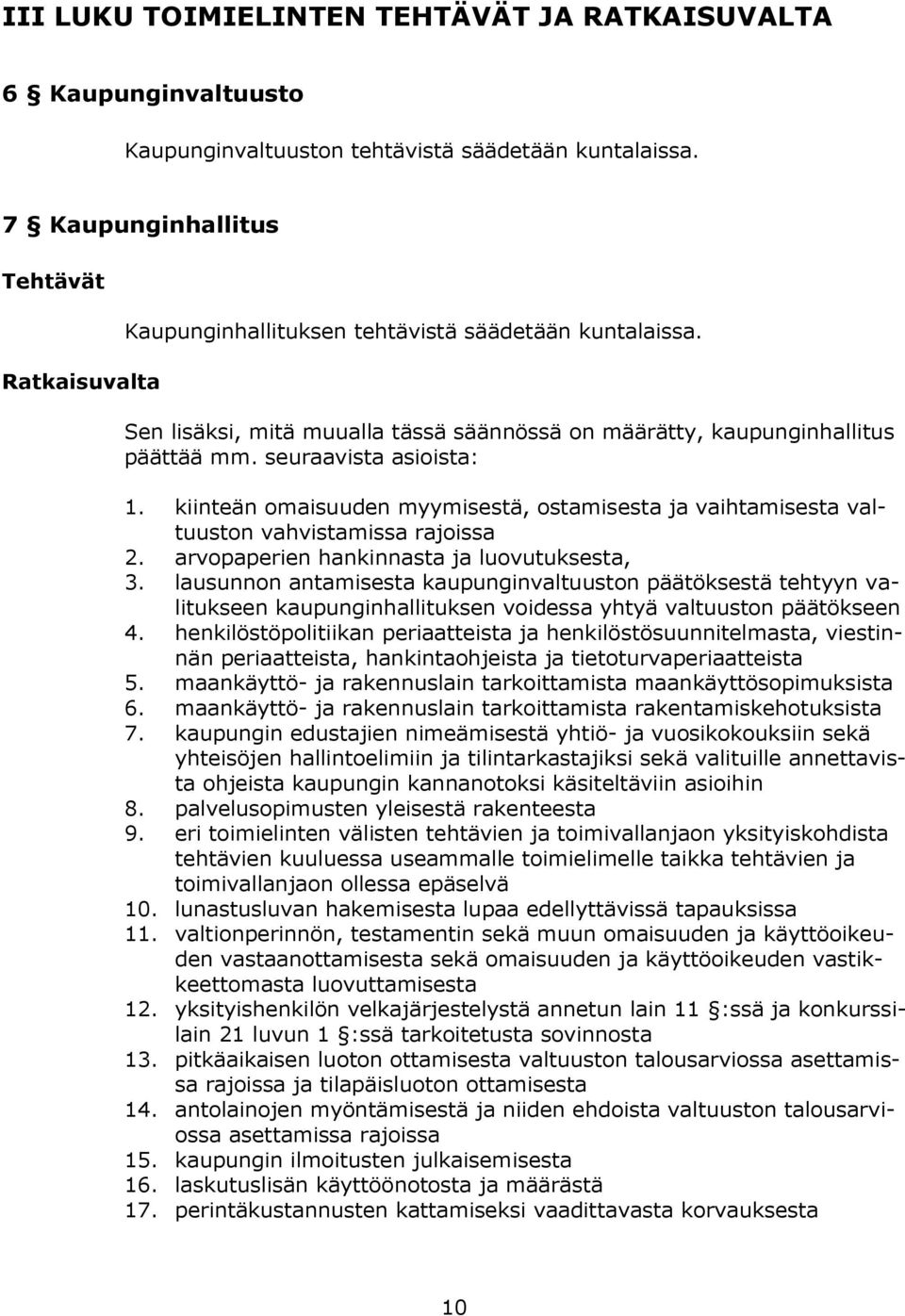 seuraavista asioista: 1. kiinteän omaisuuden myymisestä, ostamisesta ja vaihtamisesta valtuuston vahvistamissa rajoissa 2. arvopaperien hankinnasta ja luovutuksesta, 3.