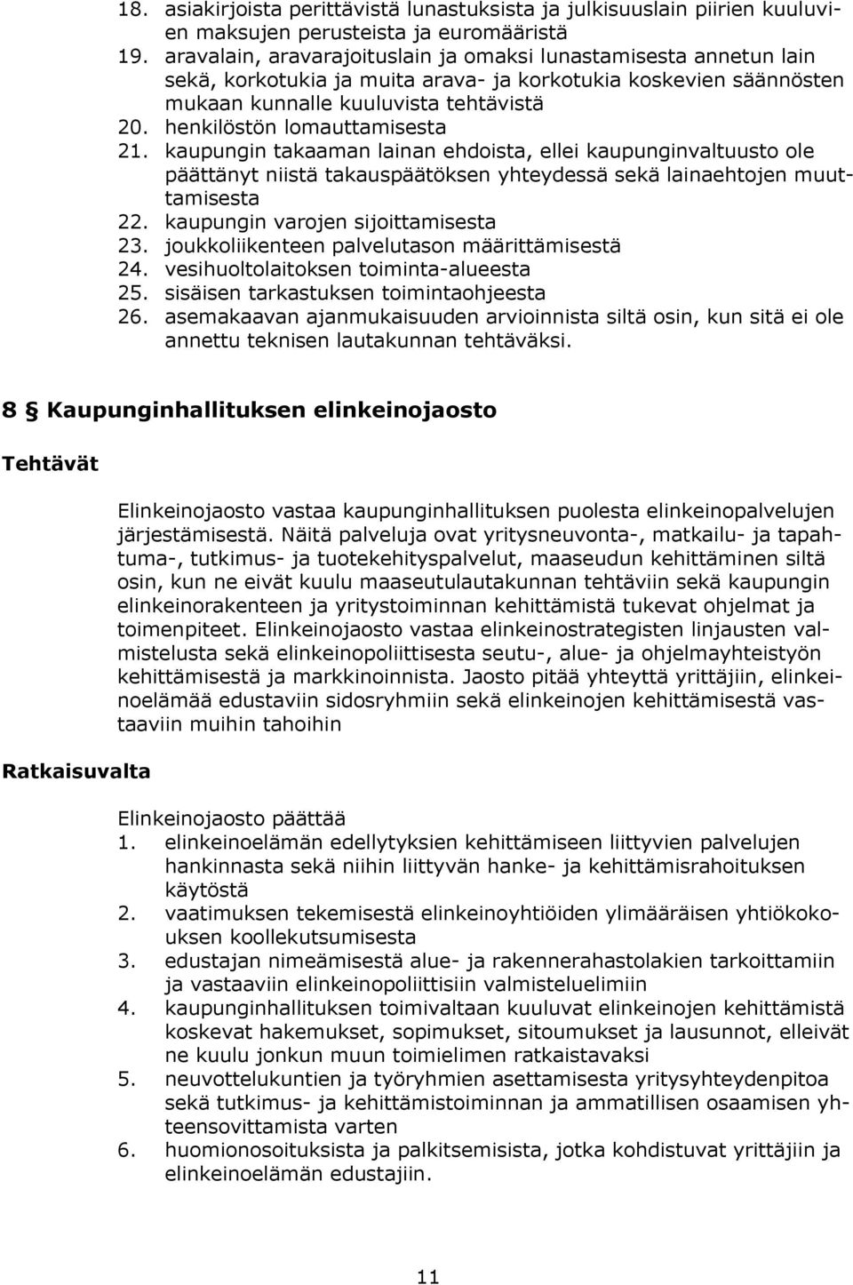 henkilöstön lomauttamisesta 21. kaupungin takaaman lainan ehdoista, ellei kaupunginvaltuusto ole päättänyt niistä takauspäätöksen yhteydessä sekä lainaehtojen muuttamisesta 22.