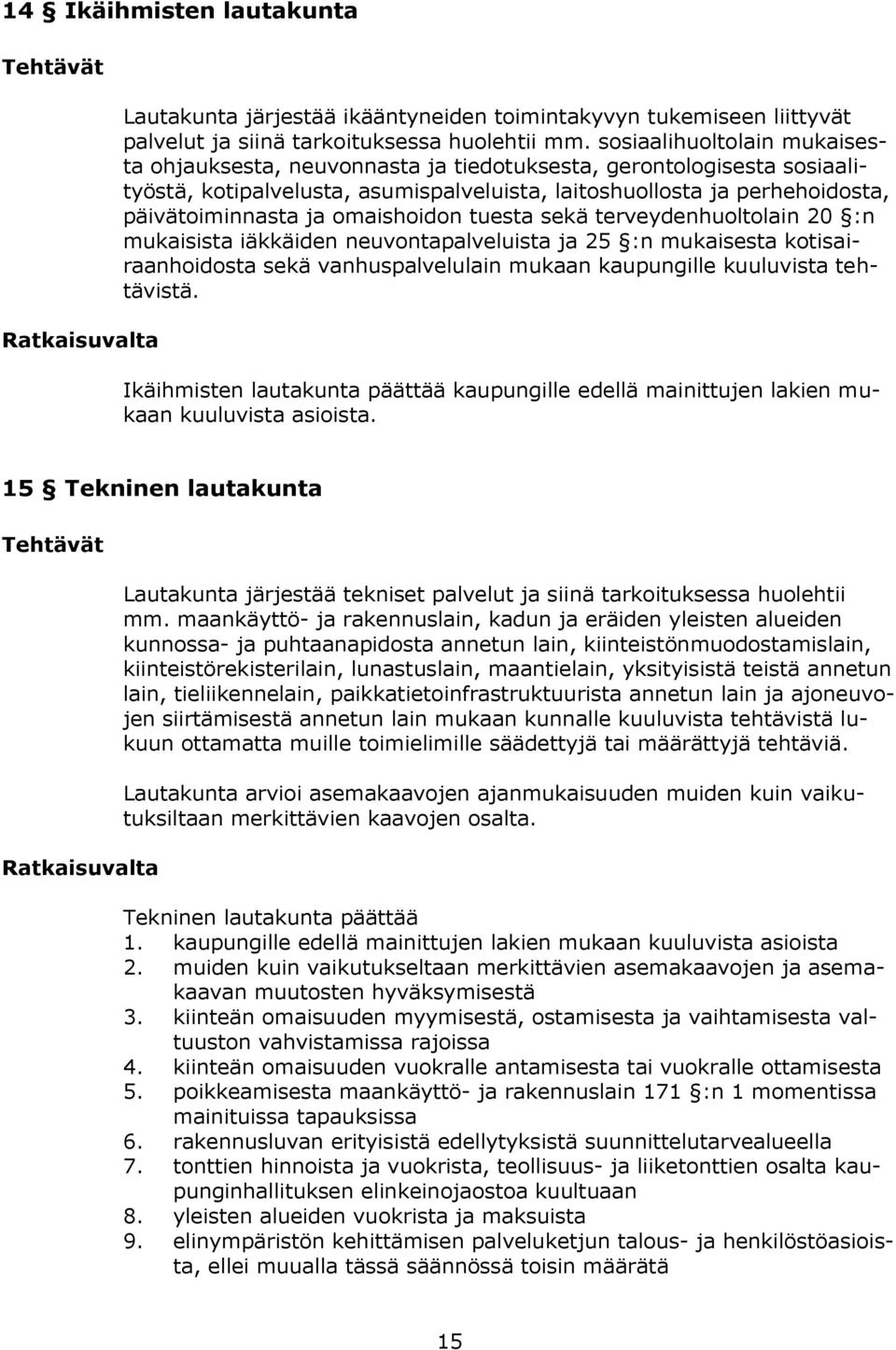 omaishoidon tuesta sekä terveydenhuoltolain 20 :n mukaisista iäkkäiden neuvontapalveluista ja 25 :n mukaisesta kotisairaanhoidosta sekä vanhuspalvelulain mukaan kaupungille kuuluvista tehtävistä.