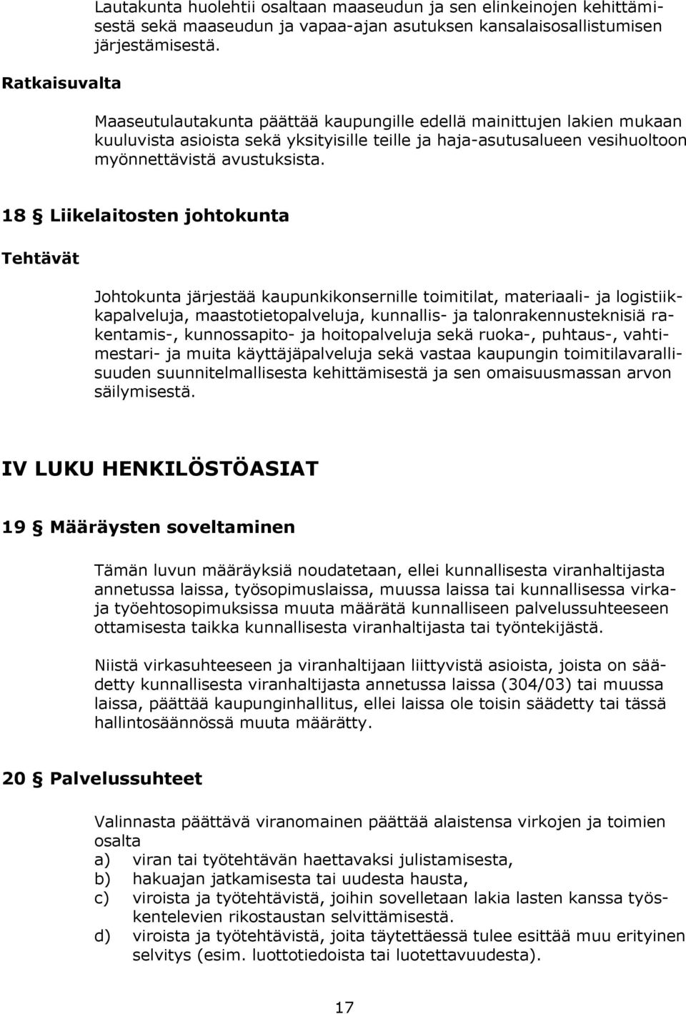 18 Liikelaitosten johtokunta Tehtävät Johtokunta järjestää kaupunkikonsernille toimitilat, materiaali- ja logistiikkapalveluja, maastotietopalveluja, kunnallis- ja talonrakennusteknisiä rakentamis-,