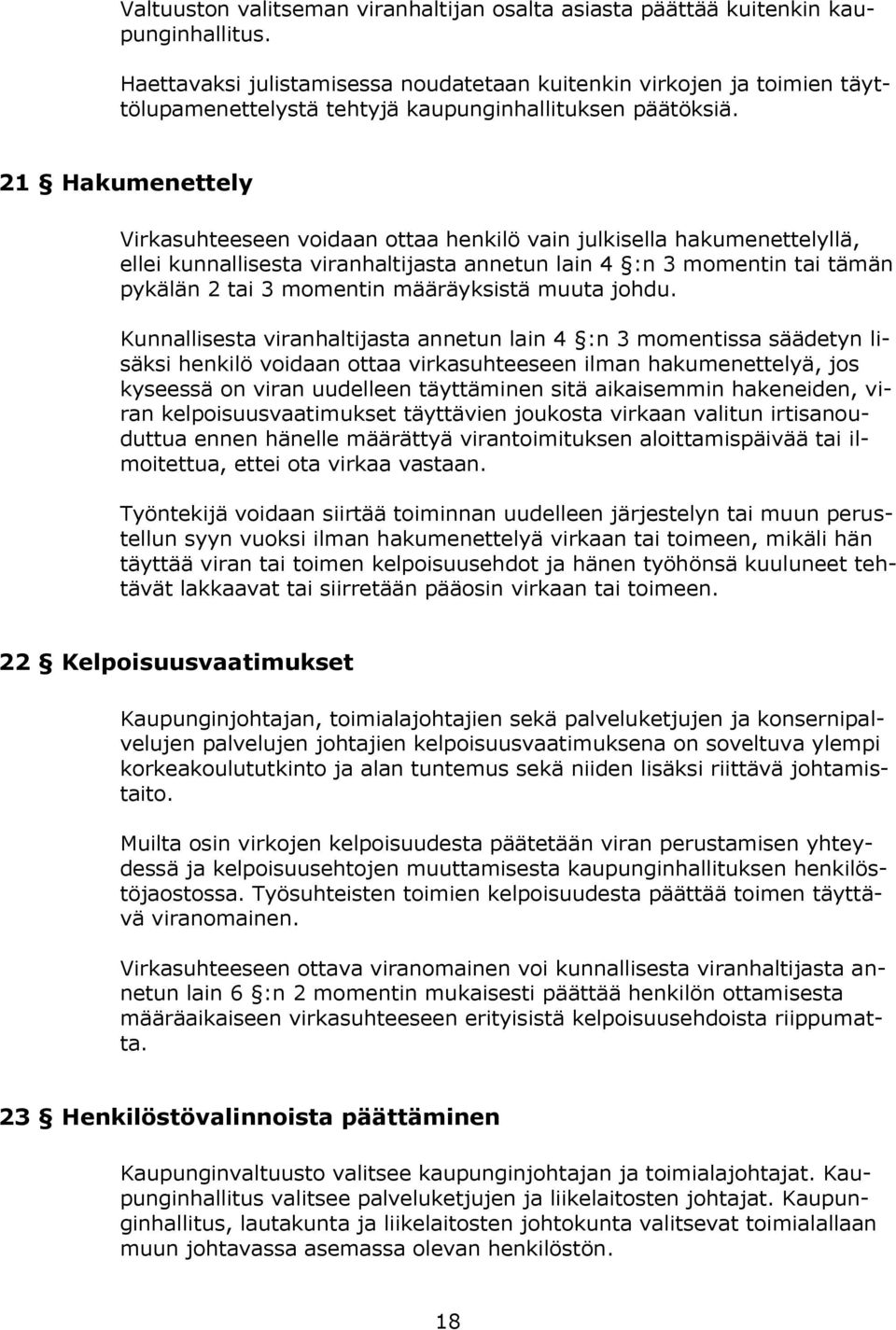 21 Hakumenettely Virkasuhteeseen voidaan ottaa henkilö vain julkisella hakumenettelyllä, ellei kunnallisesta viranhaltijasta annetun lain 4 :n 3 momentin tai tämän pykälän 2 tai 3 momentin