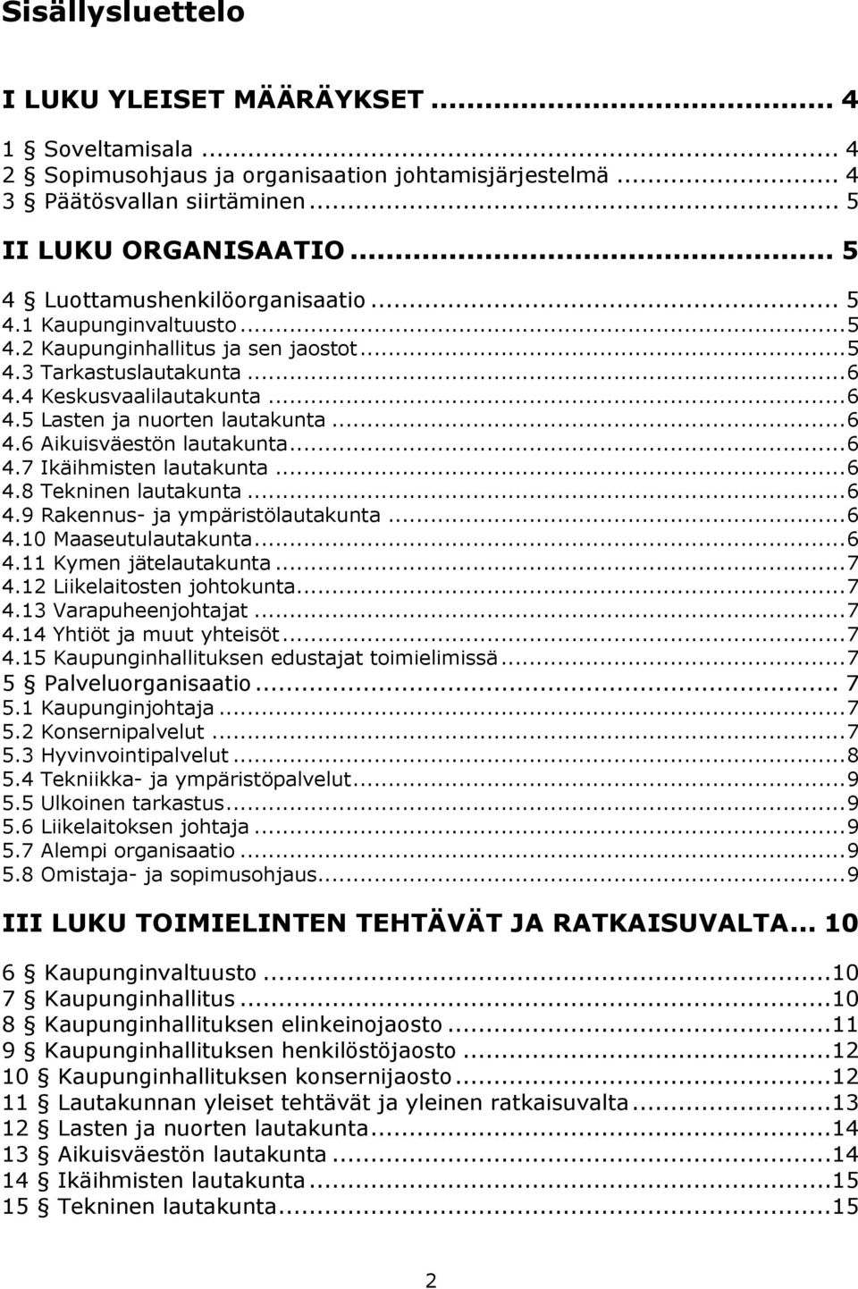 .. 6 4.6 Aikuisväestön lautakunta... 6 4.7 Ikäihmisten lautakunta... 6 4.8 Tekninen lautakunta... 6 4.9 Rakennus- ja ympäristölautakunta... 6 4.10 Maaseutulautakunta... 6 4.11 Kymen jätelautakunta.