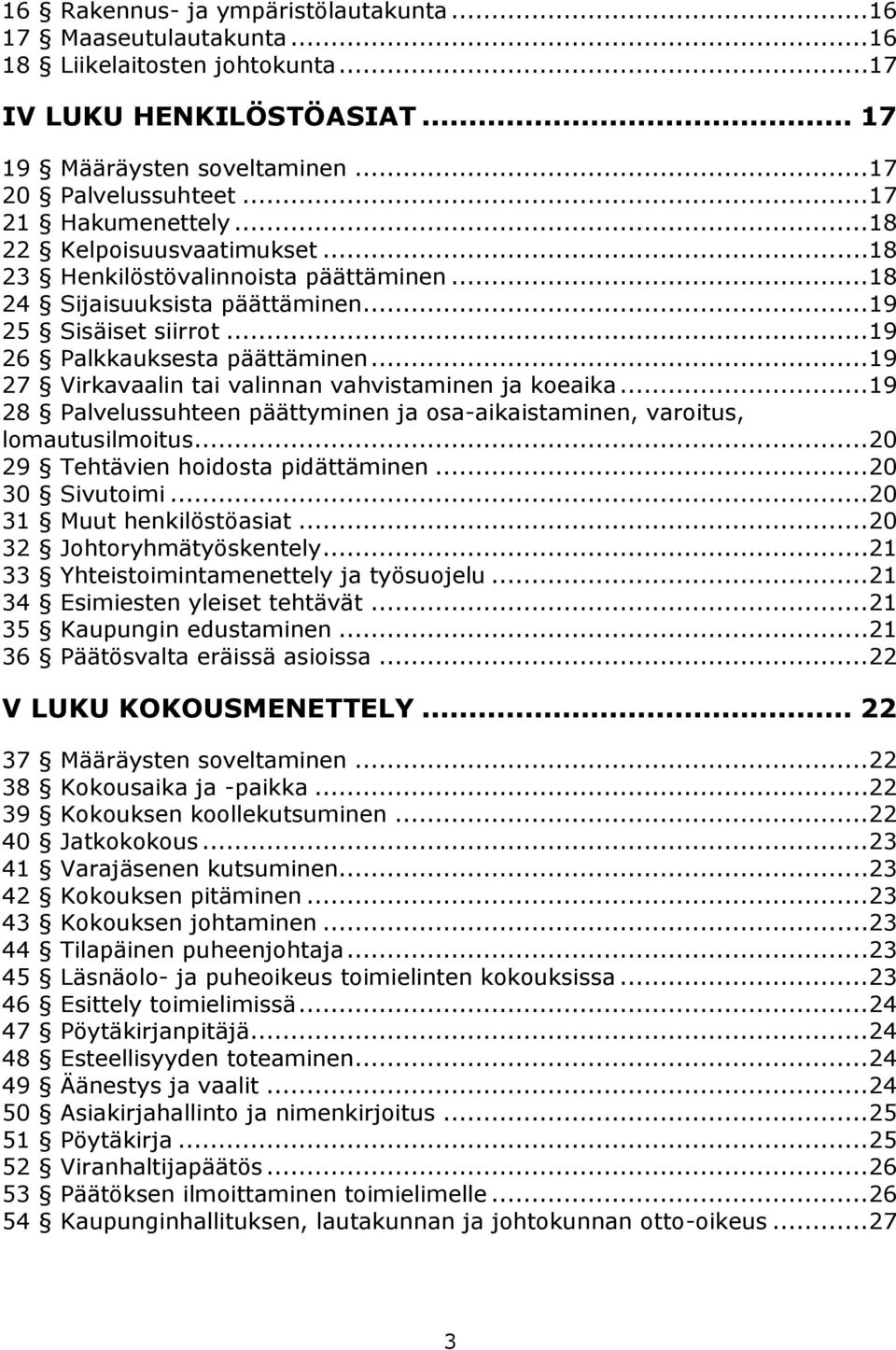 .. 19 27 Virkavaalin tai valinnan vahvistaminen ja koeaika... 19 28 Palvelussuhteen päättyminen ja osa-aikaistaminen, varoitus, lomautusilmoitus... 20 29 Tehtävien hoidosta pidättäminen.