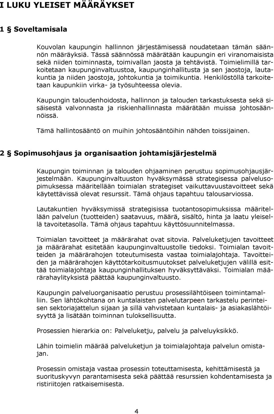 Toimielimillä tarkoitetaan kaupunginvaltuustoa, kaupunginhallitusta ja sen jaostoja, lautakuntia ja niiden jaostoja, johtokuntia ja toimikuntia.