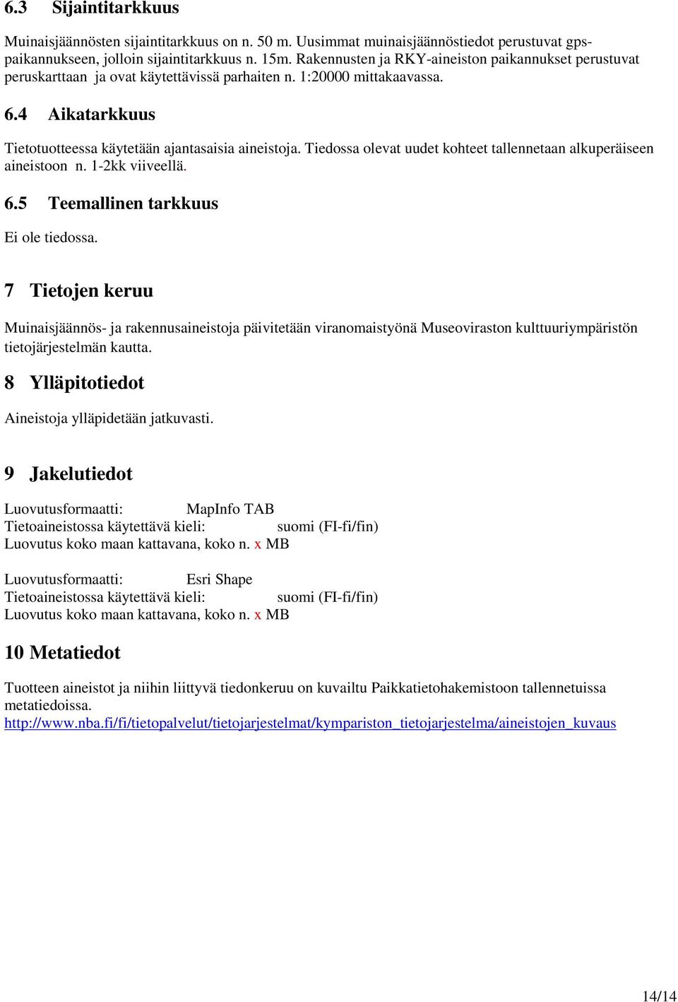 Tiedossa olevat uudet kohteet tallennetaan alkuperäiseen aineistoon n. 1-2kk viiveellä. 6.5 Teemallinen tarkkuus Ei ole tiedossa.