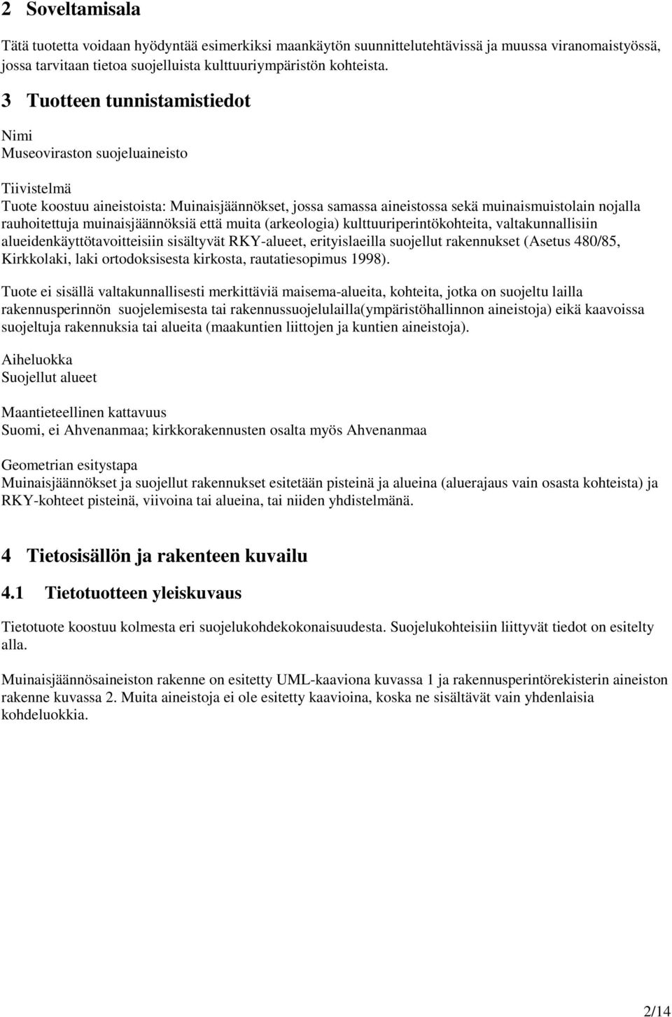 muinaisjäännöksiä että muita (arkeologia) kulttuuriperintökohteita, valtakunnallisiin alueidenkäyttötavoitteisiin sisältyvät RKY-alueet, erityislaeilla suojellut rakennukset (Asetus 480/85,