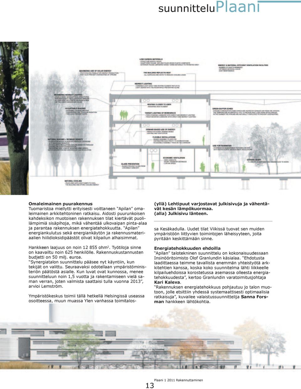 Apilan energiankulutus sekä energiankäytön ja rakennusmateriaalien hiilidioksidipäästöt olivat kilpailun alhaisimmat. Hankkeen laajuus on noin 12 855 ohm 2.