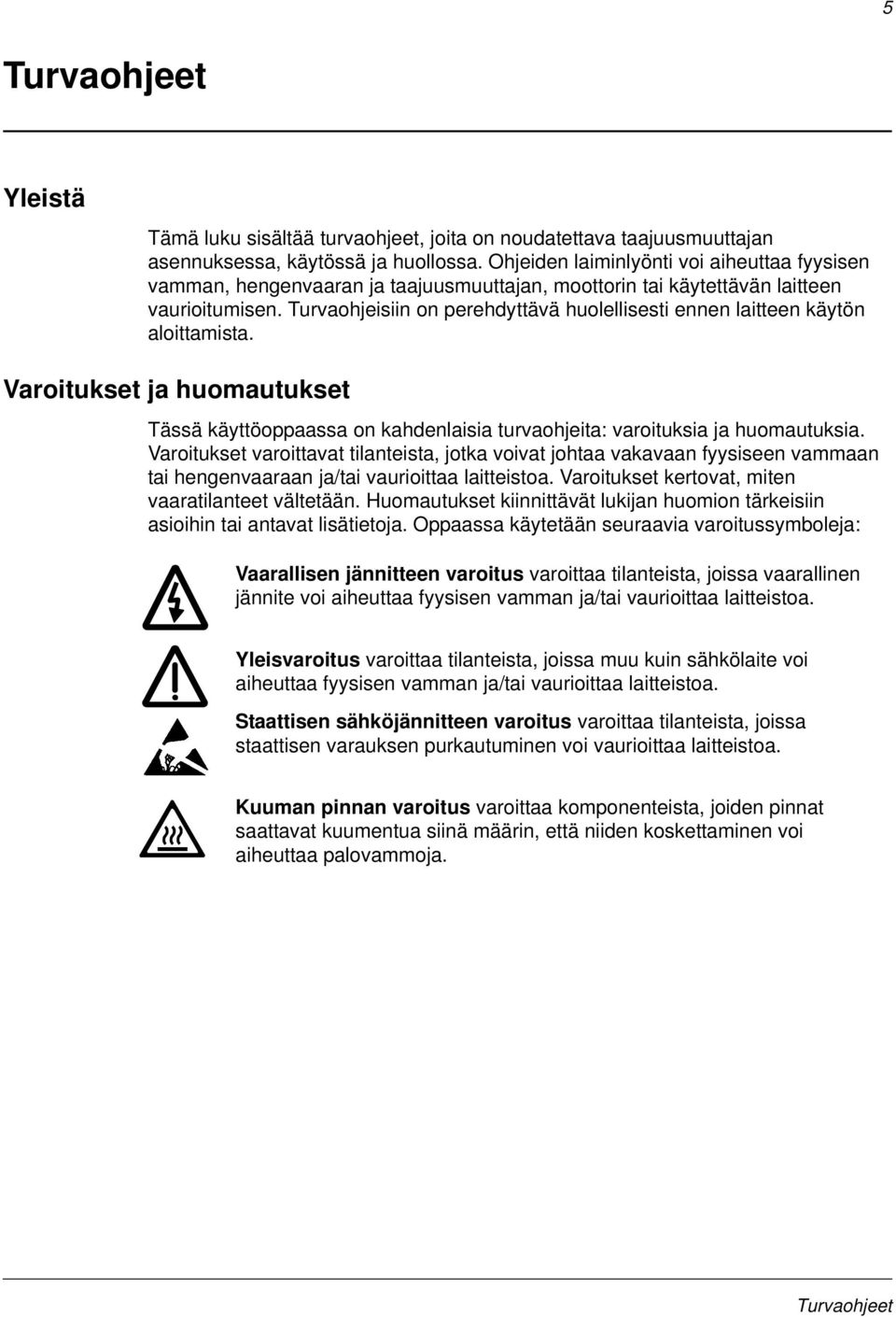 Turvaohjeisiin on perehdyttävä huolellisesti ennen laitteen käytön aloittamista. Varoitukset ja huomautukset Tässä käyttöoppaassa on kahdenlaisia turvaohjeita: varoituksia ja huomautuksia.