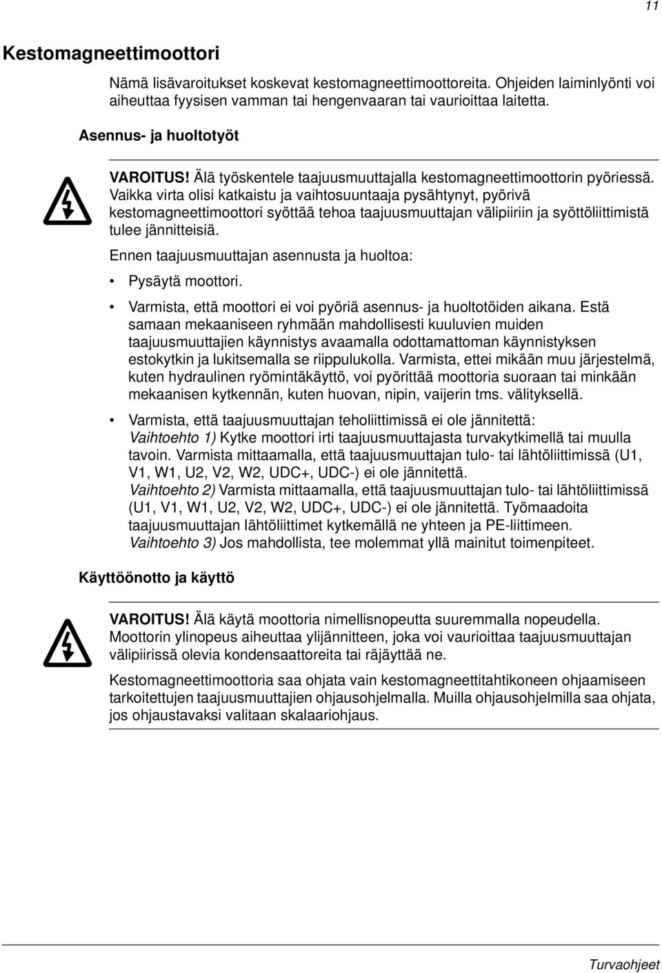 Vaikka virta olisi katkaistu ja vaihtosuuntaaja pysähtynyt, pyörivä kestomagneettimoottori syöttää tehoa taajuusmuuttajan välipiiriin ja syöttöliittimistä tulee jännitteisiä.