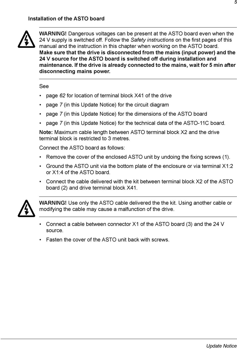 Make sure that the drive is disconnected from the mains (input power) and the 24 V source for the ASTO board is switched off during installation and maintenance.