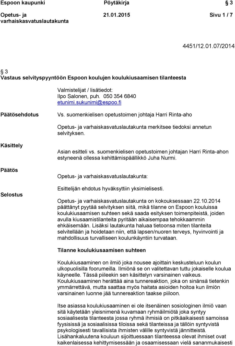 suomenkielisen opetustoimen johtajan Harri Rinta-ahon estyneenä ollessa kehittämispäällikkö Juha Nurmi. : Esittelijän ehdotus hyväksyttiin yksimielisesti. on kokouksessaan 22.10.