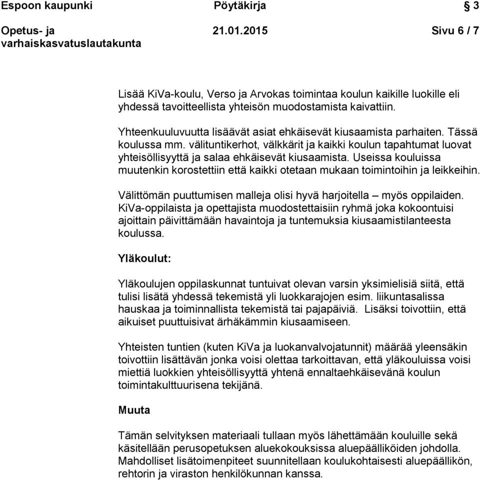 Useissa kouluissa muutenkin korostettiin että kaikki otetaan mukaan toimintoihin ja leikkeihin. Välittömän puuttumisen malleja olisi hyvä harjoitella myös oppilaiden.