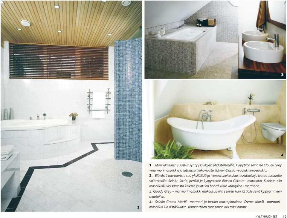 Elävästä marmorista saa yksilöllisiä ja hienostuneita sisustusratkaisuja laatoitussuuntia vaihtamalla. Seinät, lattia, penkki ja kylpyamme Bianco Carrara -marmoria.