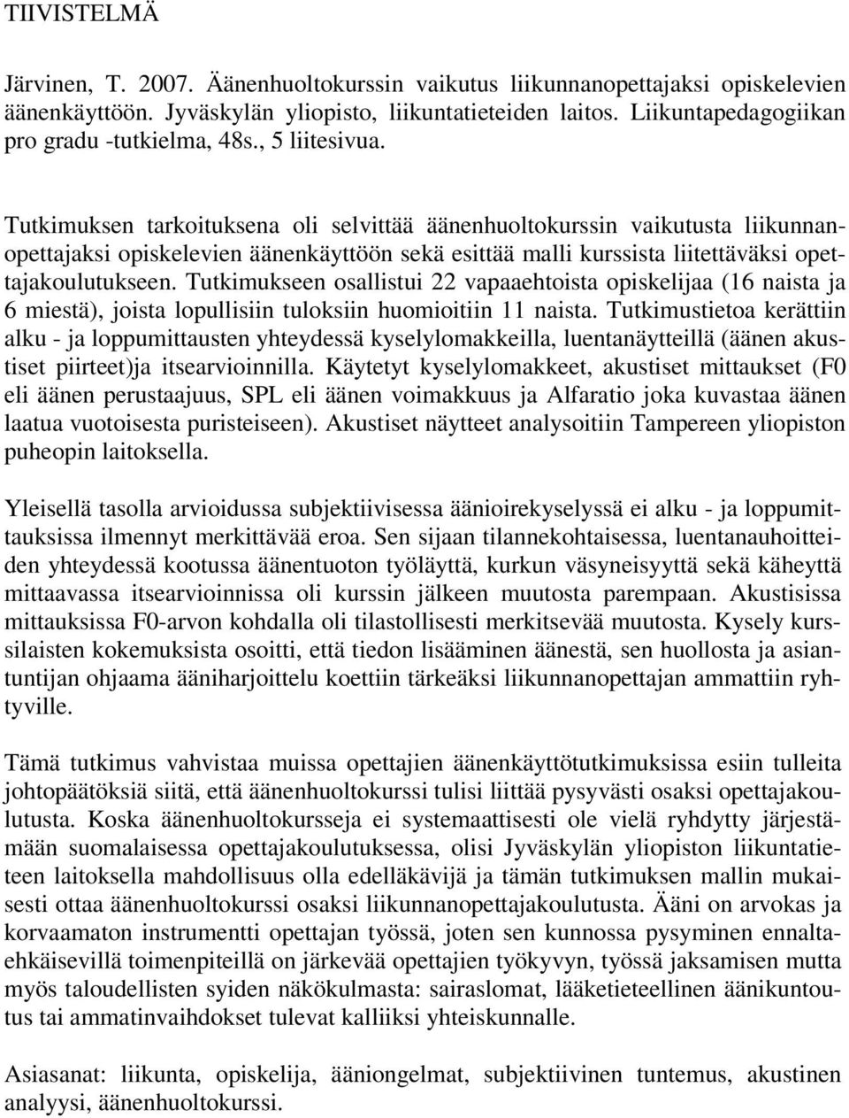 Tutkimuksen tarkoituksena oli selvittää äänenhuoltokurssin vaikutusta liikunnanopettajaksi opiskelevien äänenkäyttöön sekä esittää malli kurssista liitettäväksi opettajakoulutukseen.