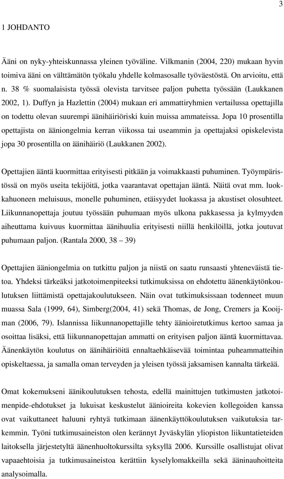 Duffyn ja Hazlettin (2004) mukaan eri ammattiryhmien vertailussa opettajilla on todettu olevan suurempi äänihäiriöriski kuin muissa ammateissa.