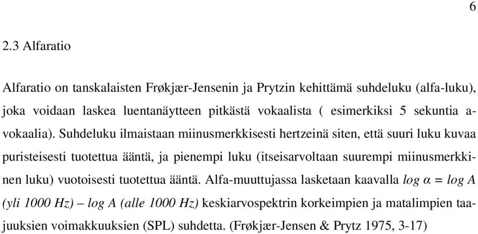 Suhdeluku ilmaistaan miinusmerkkisesti hertzeinä siten, että suuri luku kuvaa puristeisesti tuotettua ääntä, ja pienempi luku (itseisarvoltaan suurempi