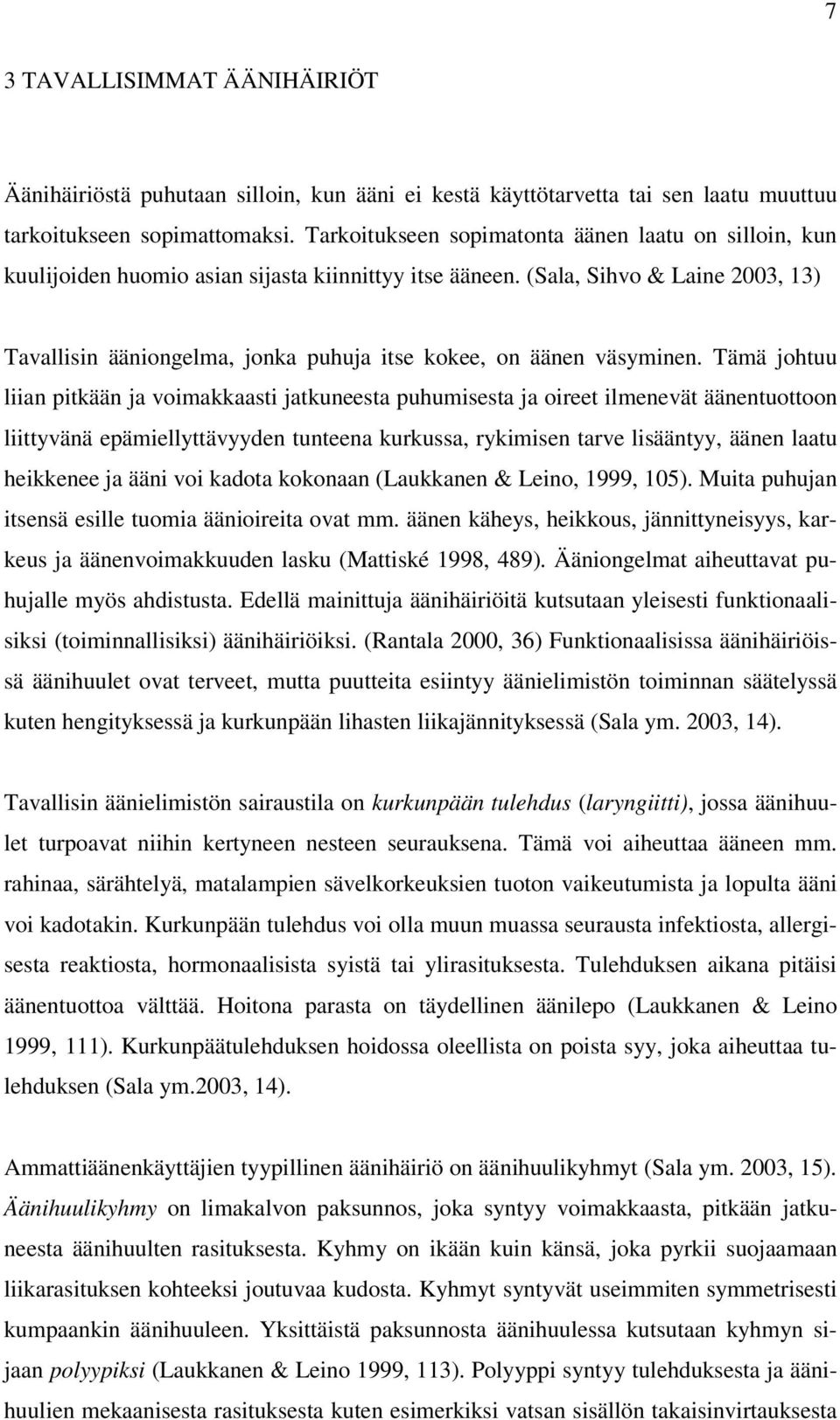 (Sala, Sihvo & Laine 2003, 13) Tavallisin ääniongelma, jonka puhuja itse kokee, on äänen väsyminen.