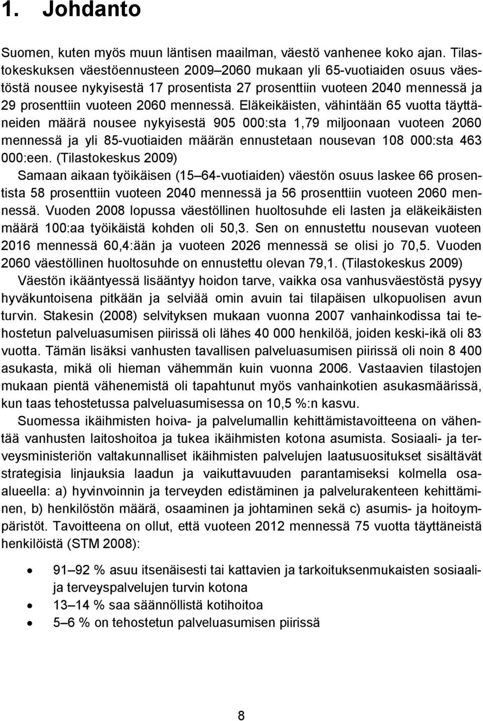 Eläkeikäisten, vähintään 65 vuotta täyttäneiden määrä nousee nykyisestä 905 000:sta 1,79 miljoonaan vuoteen 2060 mennessä ja yli 85-vuotiaiden määrän ennustetaan nousevan 108 000:sta 463 000:een.